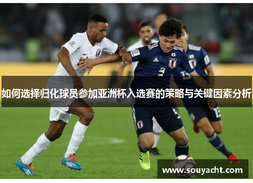 如何选择归化球员参加亚洲杯入选赛的策略与关键因素分析