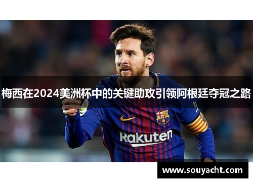 梅西在2024美洲杯中的关键助攻引领阿根廷夺冠之路