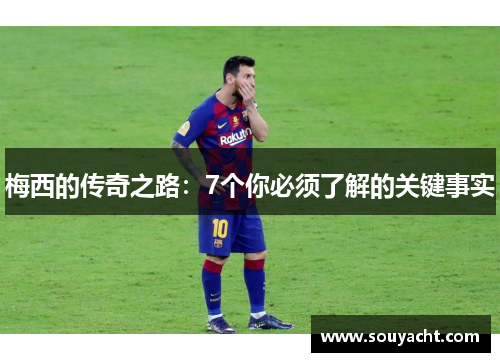 梅西的传奇之路：7个你必须了解的关键事实