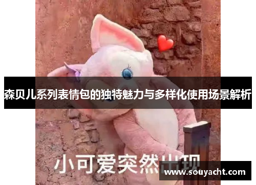 森贝儿系列表情包的独特魅力与多样化使用场景解析