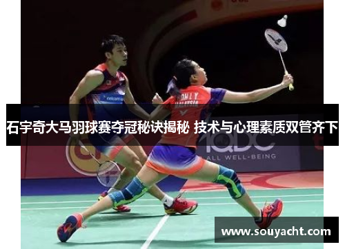 石宇奇大马羽球赛夺冠秘诀揭秘 技术与心理素质双管齐下