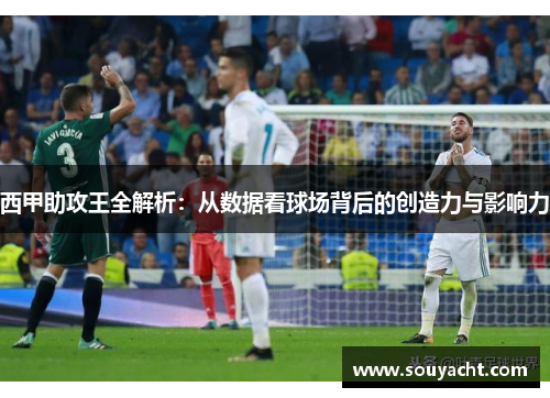 西甲助攻王全解析：从数据看球场背后的创造力与影响力