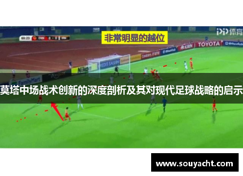 莫塔中场战术创新的深度剖析及其对现代足球战略的启示 莫塔中场战术创新的深度剖析及其对现代足球战略的启示