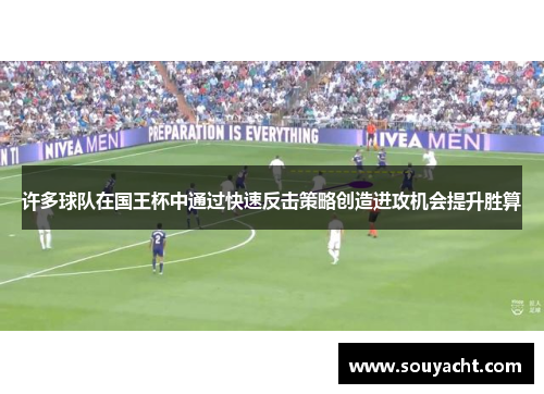 许多球队在国王杯中通过快速反击策略创造进攻机会提升胜算